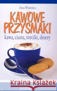 Kawowe przysmaki Wojtowicz Anna 9788372772046 Astrum - książka