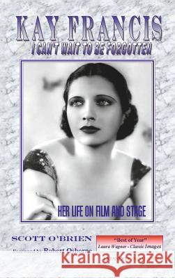 Kay Francis: I Can't Wait to Be Forgotten: Her Life on Film and Stage Scott O'Brien Robert Osborne 9781629330136 BearManor Media - książka