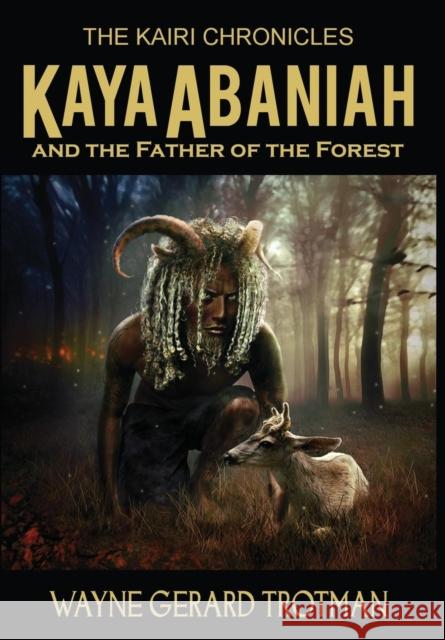 Kaya Abaniah and the Father of the Forest Wayne Gerard Trotman   9780956787231 Red Moon Productions Ltd. - książka