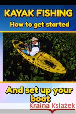 Kayak Fishing: How to get started and set up your boat Pease, Steve 9781523909254 Createspace Independent Publishing Platform - książka