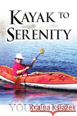 Kayak to Serenity: Memoirs of a Jet-Age Immigrant Young Lee 9781975779450 Createspace Independent Publishing Platform - książka