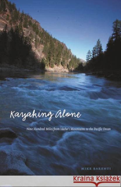 Kayaking Alone: Nine Hundred Miles from Idaho's Mountains to the Pacific Ocean Barenti, Mike 9780803213821 University of Nebraska Press - książka