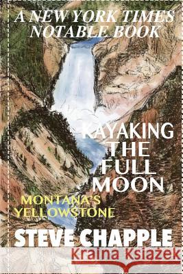 Kayaking the Full Moon: A Journey Down Montana's Yellowstone River MR Steve Chapple MS Feng Jin 9781523703197 Createspace Independent Publishing Platform - książka