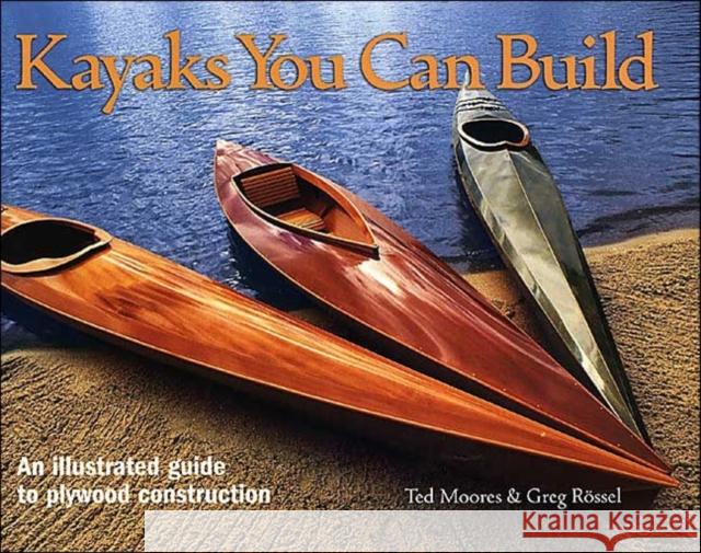Kayaks You Can Build: An Illustrated Guide to Plywood Construction Ted Moores Greg Rossel 9781552978610 Firefly Books - książka