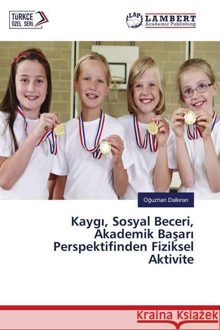 Kaygi, Sosyal Beceri, Akademik Basari Perspektifinden Fiziksel Aktivite Dalkiran, Oguzhan 9786139579846 LAP Lambert Academic Publishing - książka