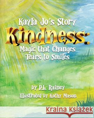 Kayla Jo's Story: Kindness: Magic That Turns Tears to Smiles P. L. Rainey 9781649174116 Ideas to Books - książka