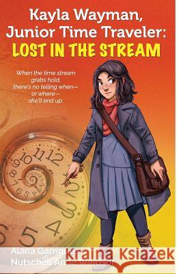 Kayla Wayman, Junior Time Traveler: Lost in the Stream: A Story Sprouts Collaborative Novel Nutschell Anne Windsor Alana Garrigues Various 9780989878753 Cbw-La Publications - książka