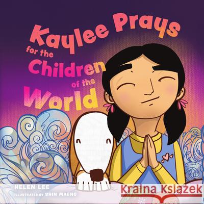 Kaylee Prays for the Children of the World: God Hears Every Prayer Helen Lee Shin Maeng 9781514009161 IVP Kids - książka