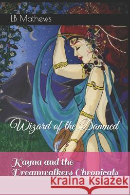 Kayna and the Dreamwalkers Chronicals: Wizard of the Damned Lb Mathews 9781729556719 Createspace Independent Publishing Platform - książka