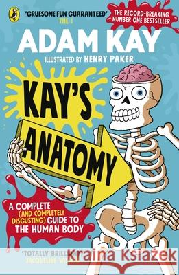 Kay's Anatomy: A Complete (and Completely Disgusting) Guide to the Human Body Adam Kay Henry Paker  9780241452929 Penguin Random House Children's UK - książka