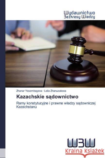 Kazachskie sadownictwo : Ramy konstytucyjne i prawne wladzy sadowniczej Kazachstanu Yesembayeva, Zhanar; Zhanuzakova, Leila 9786200813312 Wydawnictwo Bezkresy Wiedzy - książka