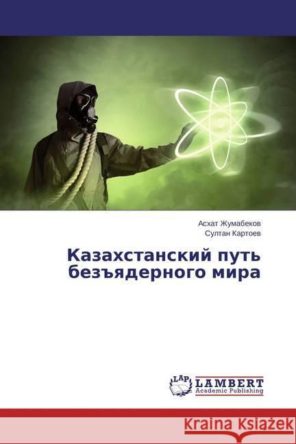 Kazahstanskij put' bez yadernogo mira Zhumabekov, Ashat; Kartoev, Sultan 9783659773518 LAP Lambert Academic Publishing - książka