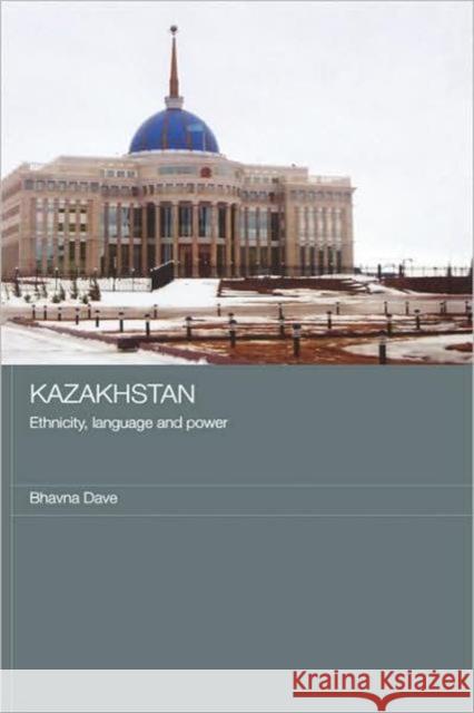 Kazakhstan - Ethnicity, Language and Power: Ethnicity, Language and Power Dave, Bhavna 9780415363716 Routledge - książka