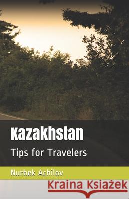 Kazakhstan: Tips for Travelers Nurbek Achilov 9781689892049 Independently Published - książka