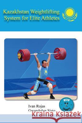 Kazakhstan Weightlifting System for Elite Athletes Ivan Rojas Gwendolyn Sisto 9781943650071 Bookcrafters - książka