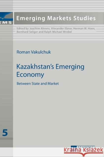 Kazakhstan's Emerging Economy: Between State and Market Ahrens, Joachim 9783631650950 Peter Lang AG - książka