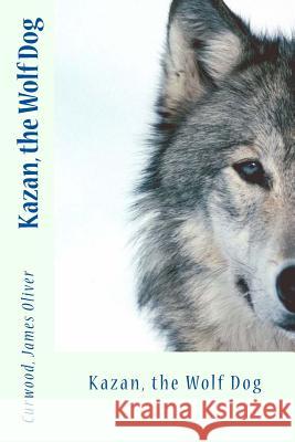Kazan, the Wolf Dog Curwood Jame Sir Angels 9781545502310 Createspace Independent Publishing Platform - książka