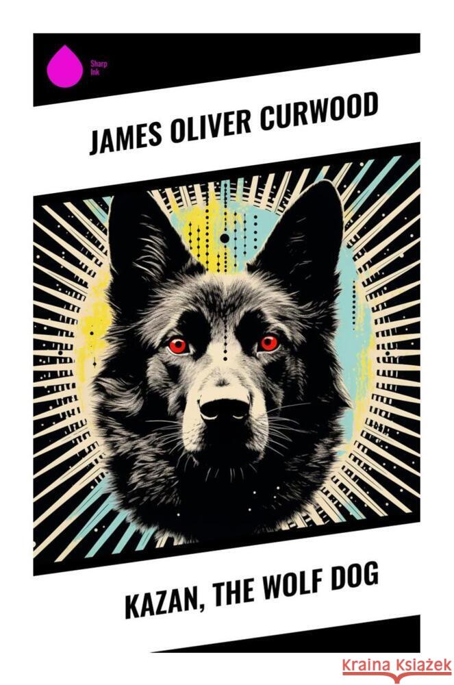 Kazan, the Wolf Dog Curwood, James Oliver 9788028333683 Sharp Ink - książka