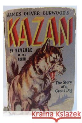 Kazan the wolf-dog (1914) A NOVEL Oliver Curwood, James 9781519794697 Createspace Independent Publishing Platform - książka