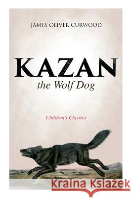 Kazan, the Wolf Dog (Children's Classics) James Oliver Curwood 9788027332960 e-artnow - książka