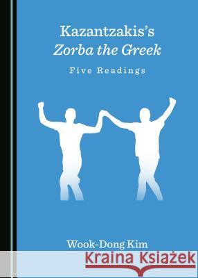 Kazantzakisâ (Tm)S Zorba the Greek: Five Readings Kim, Wook-Dong 9781527522534 Cambridge Scholars Publishing - książka