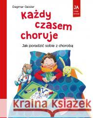 Każdy czasem choruje. Jak poradzić sobie z chorobą Dagmar Geisler, Magdalena Jałowiec 9788381445894 Jedność - książka