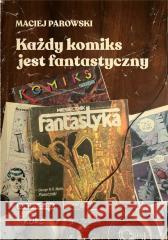 Każdy komiks jest fantastyczny Maciej Parowski 9788396476142 Kurc - książka