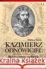 Kazimierz Odnowiciel. Roztropny polityk.. Mariusz Samp 9788366730953 Lira Publishing - książka