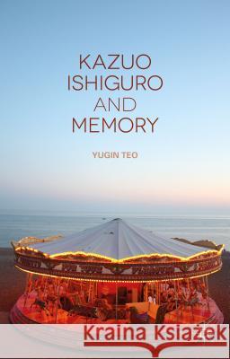 Kazuo Ishiguro and Memory Yugin Teo 9781137337184 Palgrave MacMillan - książka