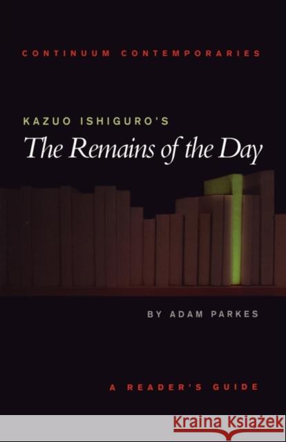 Kazuo Ishiguro's the Remains of the Day: A Reader's Guide Parkes, Adam 9780826452313 Continuum International Publishing Group - książka