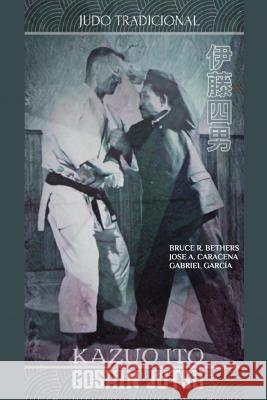 Kazuo Ito Goshin Jutsu - Judo Tradicional Jose Caracena Bruce R. Bethers 9780368231858 Blurb - książka