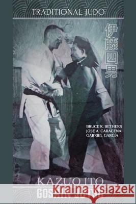 Kazuo Ito Goshin Jutsu - Traditional Judo (English) Jose Caracena Bruce R. Bethers 9780368292088 Blurb - książka