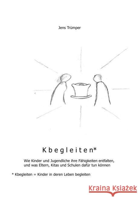 Kbegleiten : Wie Kinder und Jugendliche ihre Fähigkeiten entfalten, und was Eltern, Kitas und Schulen dafür tun können Trümper, Jens 9783745088212 epubli - książka
