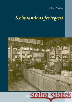 Købmandens feriegæst: Bolthøj historier - en sogne-krønike. Møller, Ebba 9788743000082 Books on Demand - książka