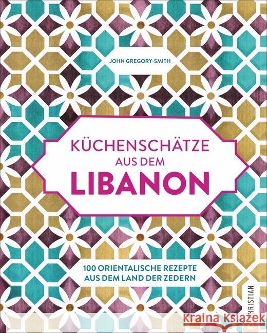 Küchenschätze aus dem Libanon : 100 orientalische Rezepte aus dem Land der Zedern Gregory-Smith, John 9783959613811 Christian - książka