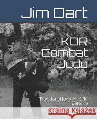 KDR Combat Judo: Traditional Judo for Self-defence Jim Dart 9781673127577 Independently Published - książka