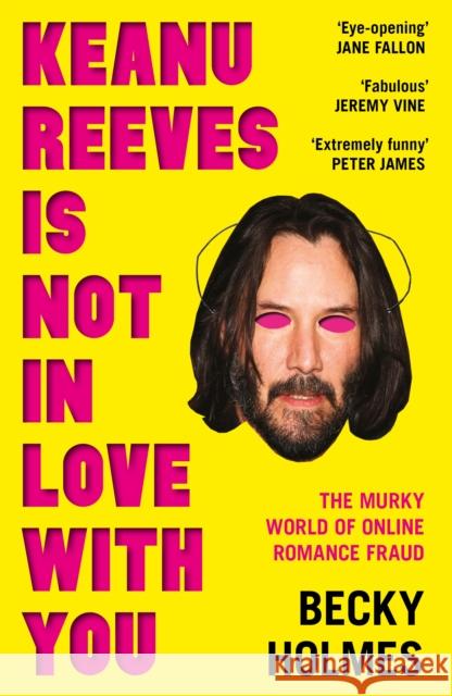Keanu Reeves Is Not In Love With You: The Murky World of Online Romance Fraud Becky Holmes 9781789651638 Unbound - książka