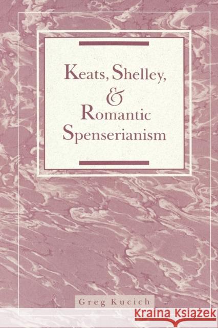 Keats, Shelley, and Romantic Spenserianism Greg Kucich 9780271028187 PENNSYLVANIA STATE UNIVERSITY PRESS - książka