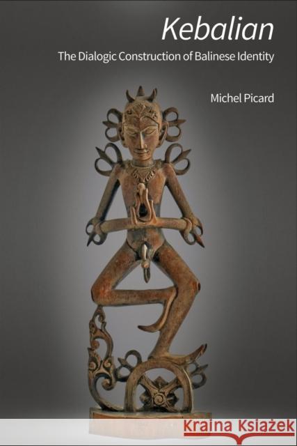 Kebalian: The Dialogic Construction of Balinese Identity Michel Picard 9789813252424 NUS Press - książka