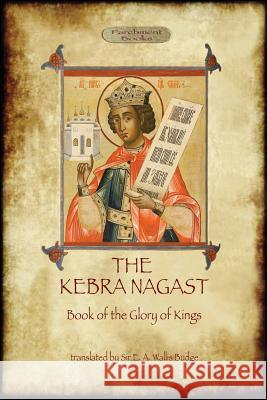 Kebra Nagast (The Book of the Glory of Kings) Sir Ernest Alfred Wallace Budge 9781909735019 Aziloth Books - książka