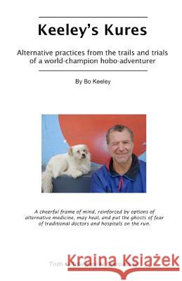 Keeley's Kures: Alternative practices from the trails and trials of a world-champion hobo-adventurer Keeley, Bo 9781461077732 Createspace - książka