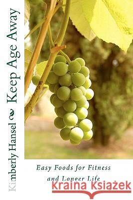 Keep Age Away: Easy Foods for Fitness and Longer Life Kimberly Hansel 9781453724385 Createspace - książka