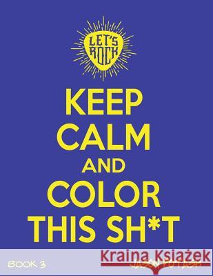 Keep Calm & Color This Sh-T - (Vol. 3) Jason Potash 9781533461735 Createspace Independent Publishing Platform - książka