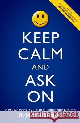 Keep Calm and Ask On: A No-Nonsense Guide to Fulfilling Your Dreams Michael Samuels 9781499353631 Createspace Independent Publishing Platform - książka