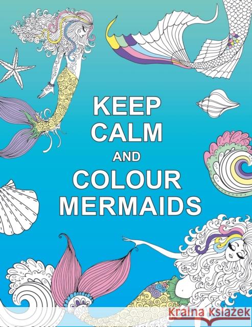 Keep Calm and Colour Mermaids    9781909865266 Octopus Publishing Group - książka