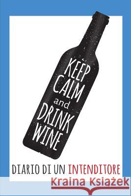 Keep Calm and Drink Wine- Diario Di Un Intenditore: Raccolta Di Schede Prestampate Per La Degustazione Dei Vini. Perfetto Per Intenitori, Prinicpianti Dadamilla Design 9781799025870 Independently Published - książka