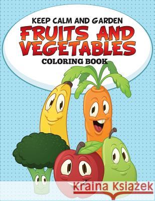 Keep Calm and Garden: Fruits and Vegetables Coloring Book Speedy Publishing LLC 9781681859187 Speedy Kids - książka