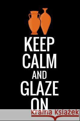 Keep Calm and Glaze On: Pottery Project Book - 80 Project Sheets to Record your Ceramic Work - Gift for Potters Pottery Projec 9781074596330 Independently Published - książka