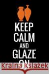 Keep Calm and Glaze On: Pottery Project Book - 80 Project Sheets to Record your Ceramic Work - Gift for Potters Pottery Projec 9781074596330 Independently Published