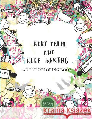 KEEP CALM AND KEEP BAKING- Adult Coloring Book Scrolldsigns 9781090708342 Independently Published - książka